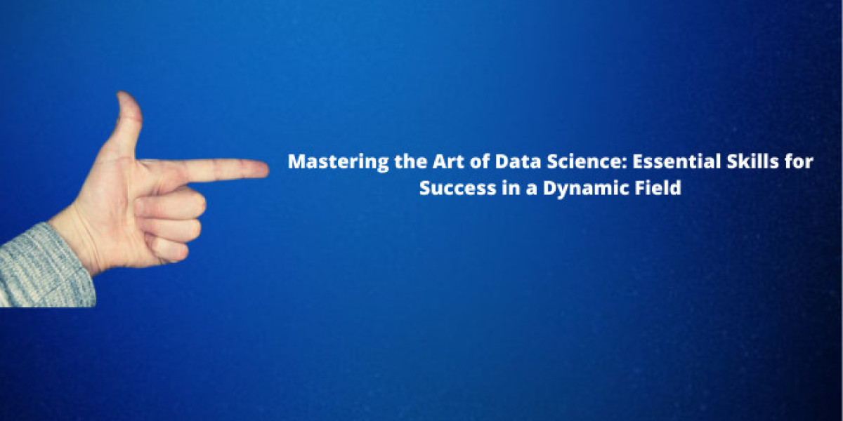 Mastering the Art of Data Science: Essential Skills for Success in a Dynamic Field