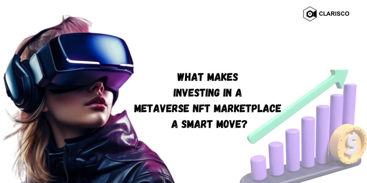 What Makes Investing in a Metaverse NFT Marketplace a Smart Move?