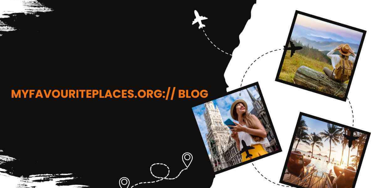 MyFavouritePlaces.Org Blog A Comprehensive Guide for Travelers